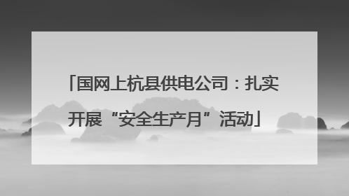 国网上杭县供电公司：扎实开展“安全生产月”活动